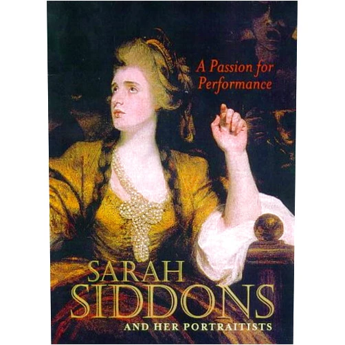 Robyn Asleson,Shelley Bennett,Mark Leonard,Shearer West A Passion for Performance: Sarah Siddons and Her Portraitists