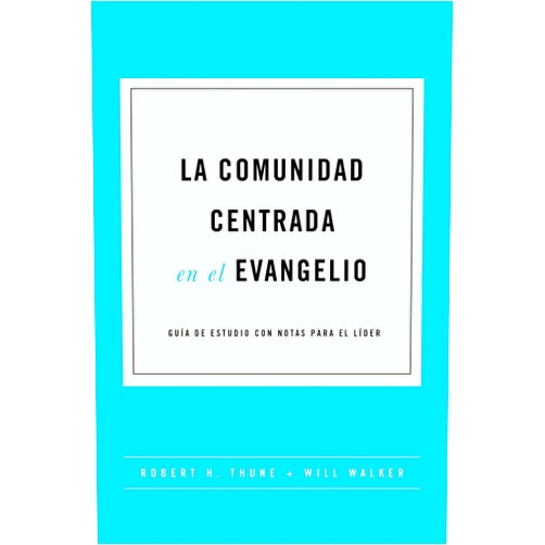 Robert H. Thune,Will Walker,Poiema Publicaciones La comunidad centrada en el evangelio