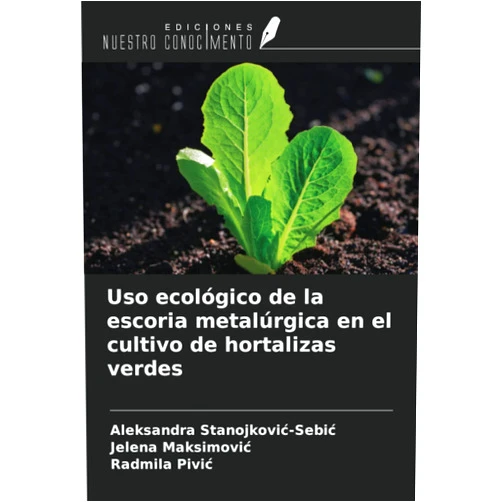 Aleksandra Stanojković-Sebić,Jelena Maksimović,Radmila Pivić Uso ecológico de la escoria metalúrgica en el cultivo de hortalizas verdes (Spanish Edition)