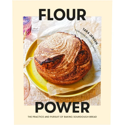 Tara Jensen,Claire Saffitz Flour Power: The Practice and Pursuit of Baking Sourdough Bread