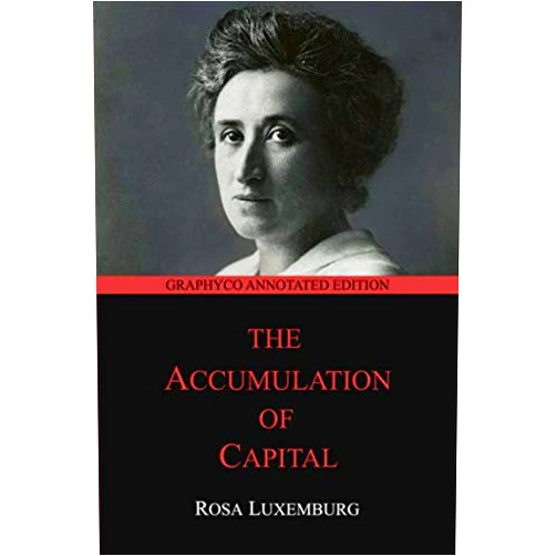 By Rosa Luxemburg (Author), Graphyco Editions (Editor) The Accumulation of Capital: Graphyco Annotated Edition