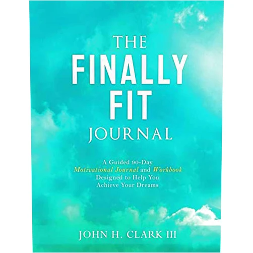 By John H. Clark III (Author) The Finally Fit Journal: A Guided 90-Day Motivational Journal and Workbook Designed to Help You Achieve Your Dreams