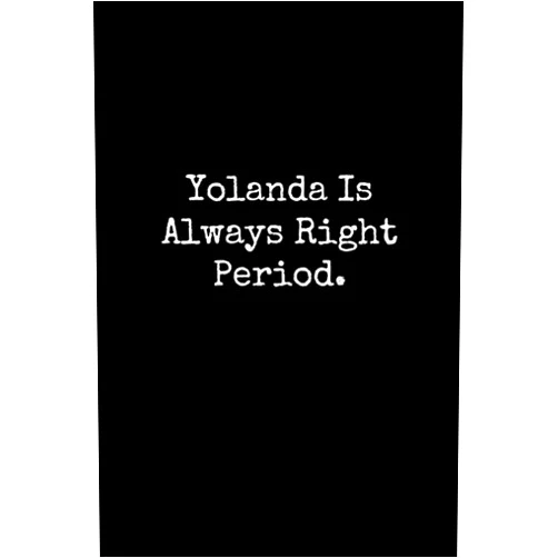 Happy Day Publishing Yolanda Is Always Right Period: Yolanda Notebook, Funny Gift For Yolanda, Personal Yolanda Journal, Yolanda Gift Ideas, Yolanda Notepad