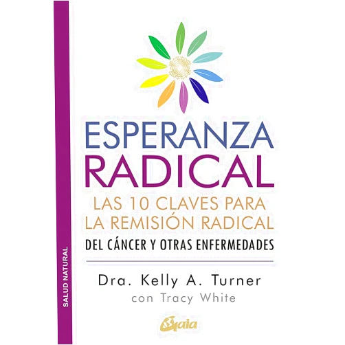 Spanish Edition by Kelly A. Turner (Author), Tracy White (Author), Alejandro Pareja Rodríguez (Translator) & 0 more Esperanza radical: Las 10 claves para la remisión radical del cáncer y otras enfermedades