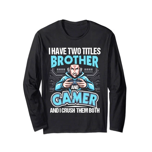 Funny Gaming Shirts I Have Two Titles Brother And Gamer - Gaming Video Game Long Sleeve T-Shirt