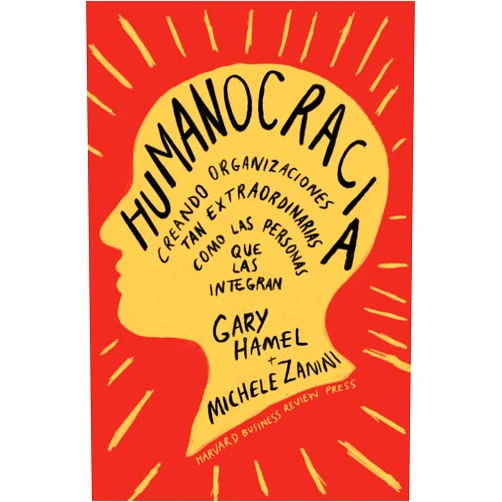 Gary Hamel Humanocracia (Humanocracy, Spanish Edition): Creando organizaciones tan increíbles como las personas que las componen