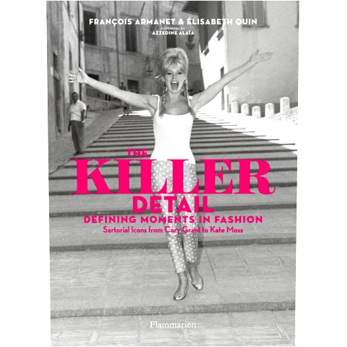 Elisabeth Quin,Francois Armanet,Azzedine Alaia The Killer Detail: Defining Moments in Fashion