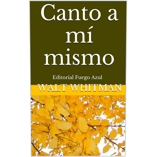 Spanish Edition by Walt Whitman (Author) Format: Kindle Edition Canto a mí mismo: Editorial Fuego Azul (Spanish Edition)