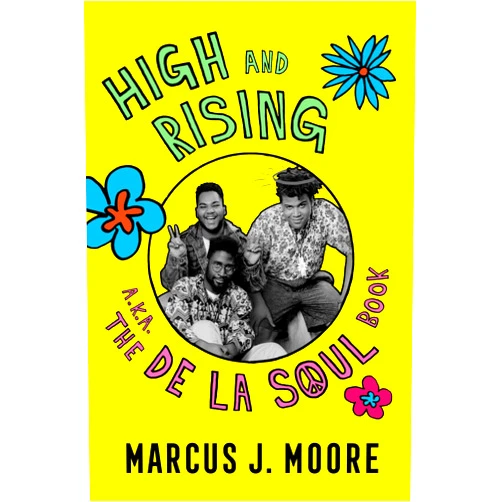Marcus J. Moore High And Rising: a.k.a. The De La Soul Book