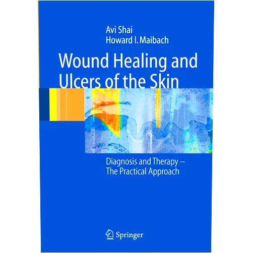 Avi Shai,Howard I. Maibach Wound Healing and Ulcers of the Skin: Diagnosis and Therapy - The Practical Approach