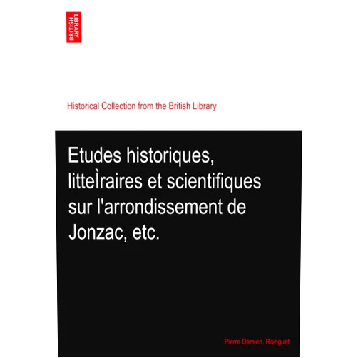 By Pierre Damien. Rainguet (Author) Etudes historiques, litteÌraires et scientifiques sur l'arrondissement de Jonzac, etc.