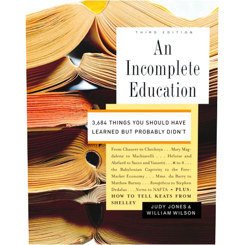 Judy Jones,William Wilson An Incomplete Education: 3,684 Things You Should Have Learned but Probably Didn't