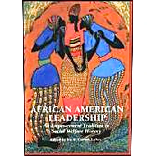 By Iris Carlton-Laney (Editor) African American Leadership: An Empowerment Tradition in Social Welfare History