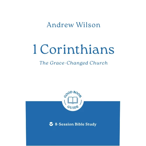 Andrew Wilson 1 Corinthians: The Grace-changed Church: 8-Session Bible Study (Easy-to-use Bible-study workbook with discussion questions and Leader’s Guide included, great for small groups) (Good Book Guides)