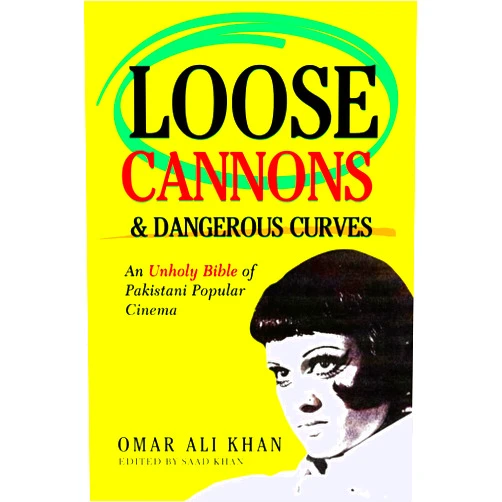Omar Ali Khan,Saad Khan Loose Cannons and Dangerous Curves: An unholy bible of Pakistani popular cinema
