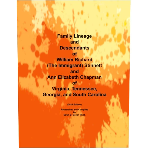 Dawn D. Boyer Ph.D. Family Lineage and Descendants of William Richard (The Immigrant) Stinnett and Ann Elizabeth Chapman of Virginia, Tennessee, Georgia, and South Carolina: 2024 Edition (Genealogy Lineage)