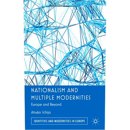 By Atsuko Ichijo (Author) Nationalism and Multiple Modernities: Europe and Beyond (Identities and Modernities in Europe)