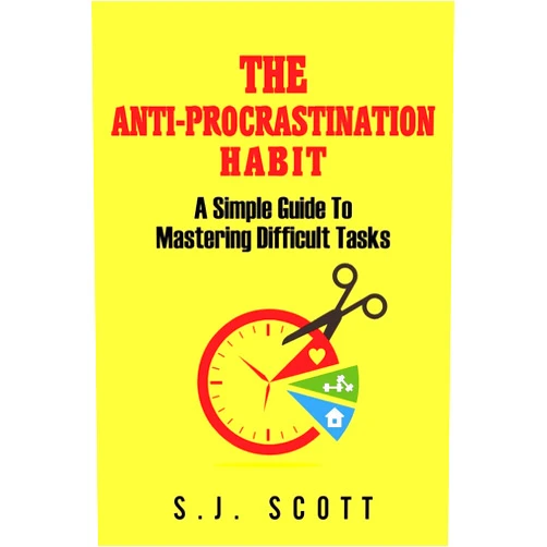 S.J. Scott The Anti-Procrastination Habit: A Simple Guide to Mastering Difficult Tasks