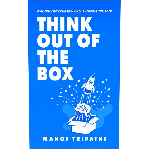 Manoj Tripathi Think Out of the Box: Why Conventional Thinking Is Holding You Back