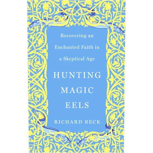 By Richard Beck (Author), Sean Palmer (Foreword) Hunting Magic Eels: Recovering an Enchanted Faith in a Skeptical Age