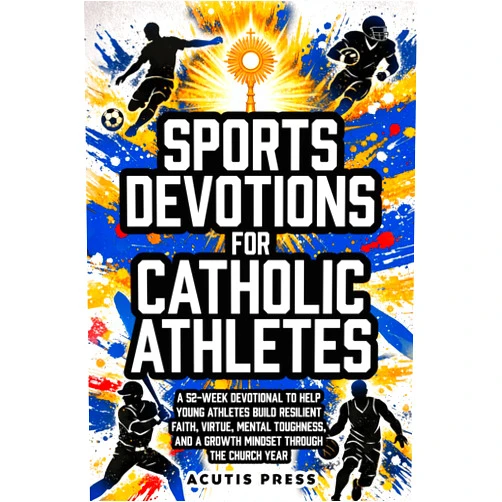 Acutis Press Sports Devotions For Catholic Athletes: A 52-Week Devotional To Help Young Athletes Build Resilient Faith, Virtue, Mental Toughness, And A Growth Mindset Through The Church Year