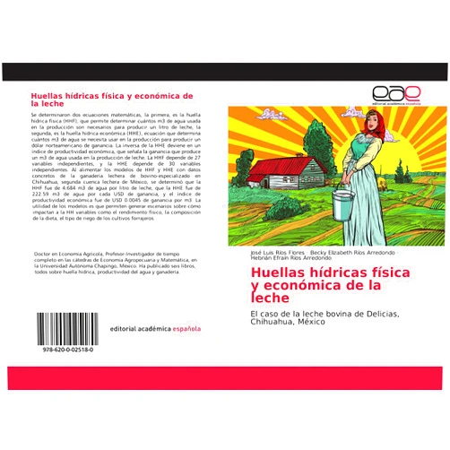 José Luis Ríos Flores,Becky Elizabeth Ríos Arredondo,Hebrián Efraín Ríos Arredondo Huellas hídricas física y económica de la leche: El caso de la leche bovina de Delicias, Chihuahua, México (Spanish Edition)