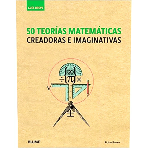 Spanish Edition by Richard Brown (Author), Alfonso Rodríguez Fischer (Translator), Cristina Rodríguez Fischer (Collaborator) & 1 more Guía Breve. 50 teorías matemáticas (rústica): Creadoras e imaginativas