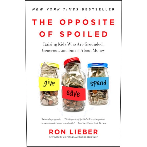 Ron Lieber The Opposite of Spoiled: Raising Kids Who Are Grounded, Generous, and Smart About Money
