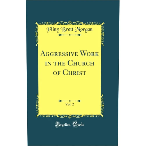 Pliny Brett Morgan Aggressive Work in the Church of Christ, Vol. 2 (Classic Reprint)