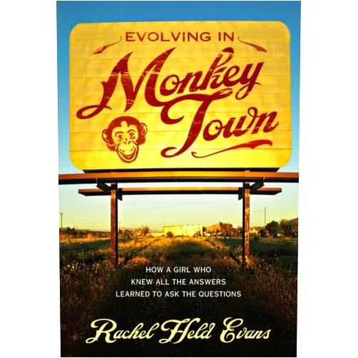 Rachel Held Evans Evolving in Monkey Town: How a Girl Who Knew All the Answers Learned to Ask the Questions