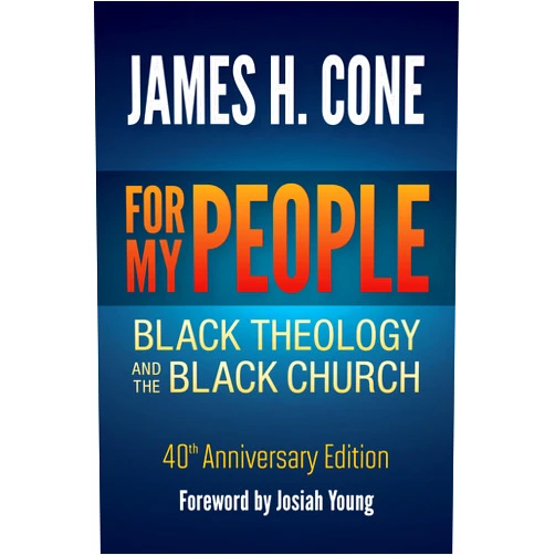 By James H. Cone (Author), Josiah Young (Foreword) For My People: Black Theology and the Black Church - 40th Anniversary Edition