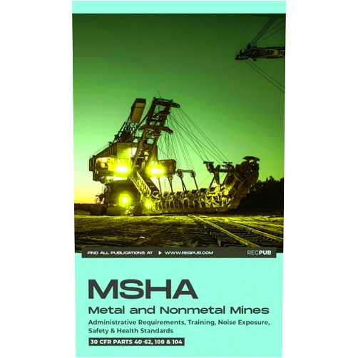 RegPub MSHA Standards for Metal and Nonmetal Mines [2022 Edition]: Administrative Requirements, Training, Noise Exposure, Safety & Health Standards [30 CFR Parts 40-62, 100 & 104]