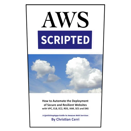 Christian Cerri AWS Scripted: How to Automate the Deployment of Secure and Resilient Websites with Amazon Web Services VPC, ELB, EC2, RDS, IAM, SES and SNS