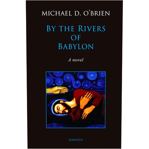 Michael D. O'Brien By the Rivers of Babylon: A Novel
