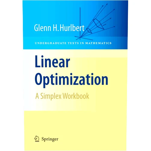 By Glenn Hurlbert (Author) Linear Optimization: The Simplex Workbook (Undergraduate Texts in Mathematics)