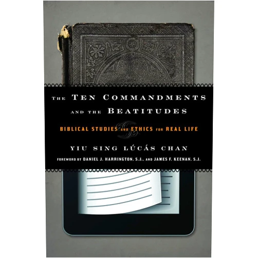Yiu Sing Lúcás Chan,Daniel J. Harrington,James F. Keenan SJ Boston College The Ten Commandments and the Beatitudes: Biblical Studies and Ethics for Real Life