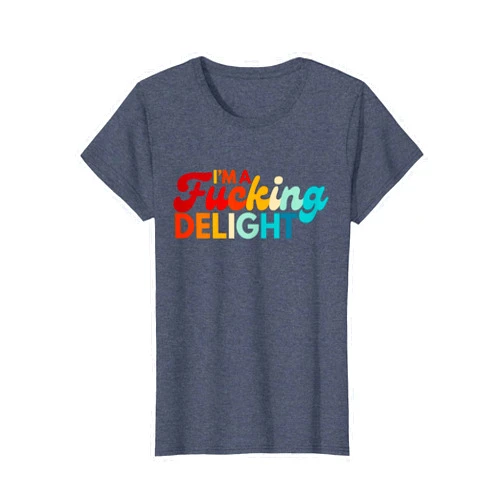 Funny Graphic Apparel And Trendy Gifts Funny I'm A Fucking Delight Colorful Sarcasm T-Shirt