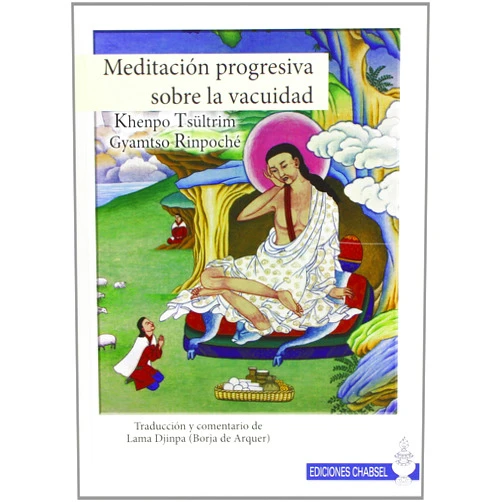 Tsültrim (Khenpo) Gyamtso Rinpoché,Borja de Arquer (Lama Djinpa) Meditación progresiva sobre la vacuidad