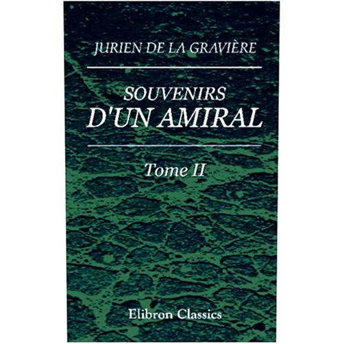 Jean Pierre Edmond Jurien de la Gravière Souvenirs d'un amiral: Mémoires du vice-amiral. Tome 2 (French Edition)