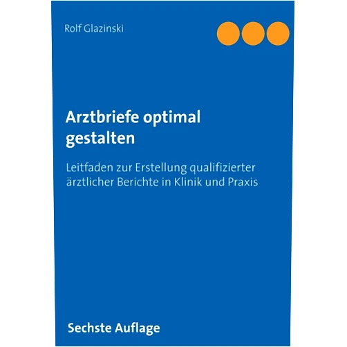 Rolf Glazinski Arztbriefe optimal gestalten: Leitfaden zur Erstellung qualifizierter ärztlicher Berichte in Klinik und Praxis (German Edition)