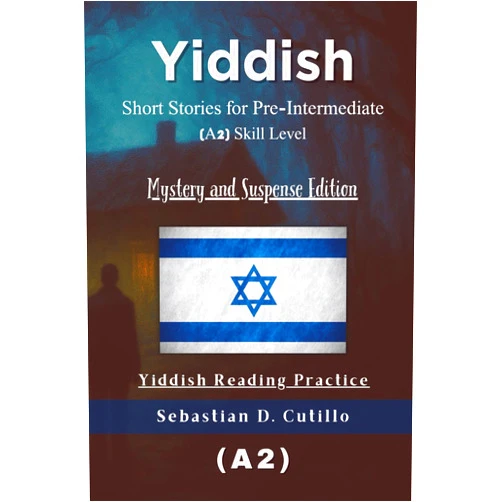 Sebastian D. Cutillo Yiddish Short Stories for Pre-Intermediate (A2) Skill Level - Mystery and Suspense Edition - Yiddish Reading Practice (Yiddish Short Stories (CEFR Leveled Language Learning))