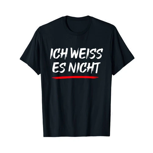 Funny German Shirts Ich Weiss Es Nicht German Speaker Language Germany Heritage T-Shirt