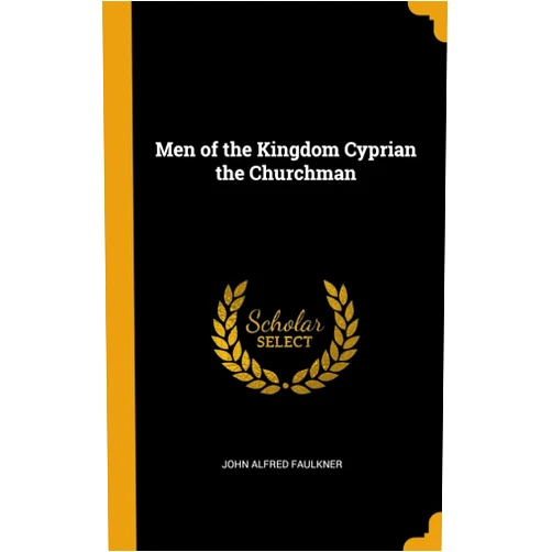 By John Alfred Faulkner (Author) Men of the Kingdom Cyprian the Churchman