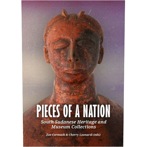 By Dr. Zoe Cormack (Editor), Dr. Cherry Leonardi (Editor) Pieces of a Nation: South Sudanese Heritage and Museum Collections