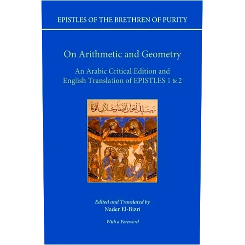 By Nader El-Bizri (Translator) On Arithmetic and Geometry: An Arabic Critical Edition and English Translation of EPISTLES 1 & 2 (Epistles of the Brethren of Purity)