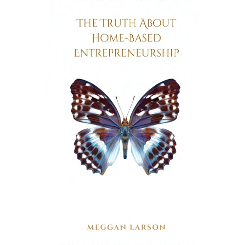 Meggan Larson The Truth About Home-Based Entrepreneurship: A Guide to Avoiding Common Pitfalls (The Truth About Series)