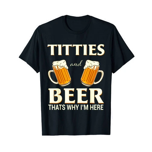 Craft Beer Lover & Beer Drinking Designs Titties And Beer Thats Why I'm Here - Funny Beer Lover Gift T-Shirt