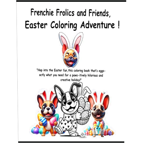 Melanie koeleman Frenchie Frolics and friends,: Easter Coloring Adventure !