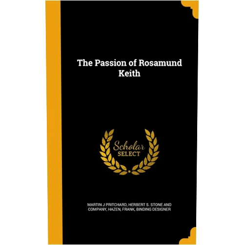 By Martin J Pritchard (Author), Herbert S. Stone and Company (Creator), Frank binding designer Hazen (Creator) & 0 more The Passion of Rosamund Keith