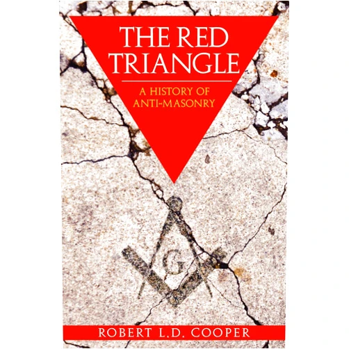 Robert L. D. Cooper The Red Triangle: A History of Anti-Masonry
